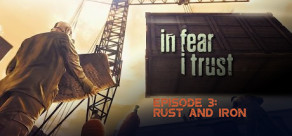 In Fear I Trust - Episode 3: Rust and Iron