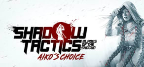 Shadow Tactics: Blades of the Shogun - Aiko's Choice