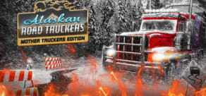 Alaskan Road Truckers: Mother Truckers DLC